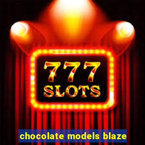 chocolate models blaze